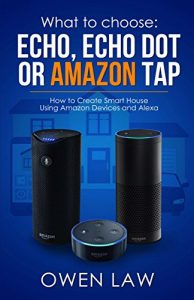 Baixar What to choose: Echo, Echo Dot or Amazon Tap: How to Create Smart House Using Amazon Devices and Alexa (Guide to Setting Up the Digital Home Based on Devices from Amazon) (English Edition) pdf, epub, eBook