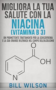 Baixar Migliora la tua Salute con la NIACINA Vitamina B 3 – Un Trattamento Promettente per la Schizofrenia e la sua elevata rilevanza nel campo dell’Alcolismo pdf, epub, eBook