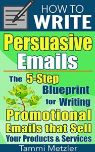 Baixar How to Write Persuasive Emails: The 5-Step Blueprint for Writing Promotional Emails that Sell Your Products and Services (English Edition) pdf, epub, eBook