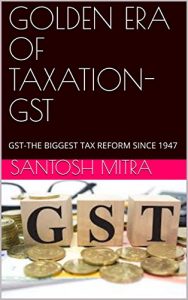 Baixar GOLDEN ERA OF TAXATION- GST: GST- THE BIGGEST TAX REFORM SINCE 1947 (GST-1) (English Edition) pdf, epub, eBook
