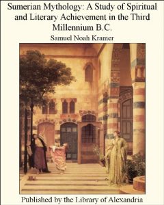 Baixar Sumerian Mythology: A Study of Spiritual and Literary Achievement in the Third Millennium B.C. pdf, epub, eBook