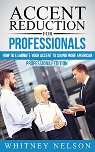 Baixar Accent Reduction For Professionals: How to Eliminate Your Accent to Sound More American (English Edition) pdf, epub, eBook