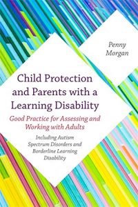 Baixar Child Protection and Parents with a Learning Disability: Good Practice for Assessing and Working with Adults – including Autism Spectrum Disorders and Borderline Learning Disability pdf, epub, eBook