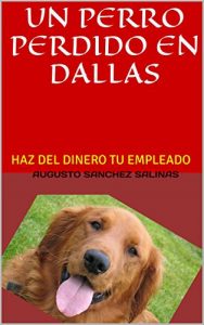 Baixar UN PERRO PERDIDO EN DALLAS: HAZ DEL DINERO TU EMPLEADO (Spanish Edition) pdf, epub, eBook