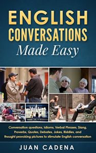 Baixar English Conversations Made Easy: Conversation questions, idioms, verbal phrases, slang, proverbs, quotes, debates, jokes, riddles, and thought provoking … English conversation (English Edition) pdf, epub, eBook