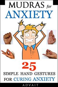 Baixar Mudras for Anxiety: 25 Simple Hand Gestures for Curing Anxiety (Mudra Healing Book 6) (English Edition) pdf, epub, eBook