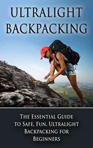 Baixar Ultralight Backpacking: The Essential Guide to Safe and Fun, Ultralight Backpacking for Beginners (Backpacking, Ultralight Backpacking, Hiking, Ultralight Tips) (English Edition) pdf, epub, eBook