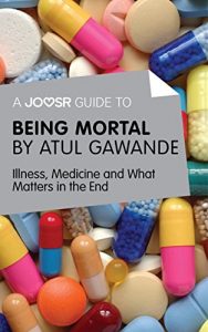 Baixar A Joosr Guide to… Being Mortal by Atul Gawande: Illness, Medicine and What Matters in the End pdf, epub, eBook