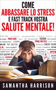 Baixar Come abbassare lo stress: e Fast Track vostra salute mentale (Stress – Stress Management – Prova di sforzo – senza stress – Stress Relief – Riduzione dello … Salute mentale – Meditazi) (Italian Edition) pdf, epub, eBook
