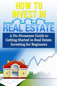 Baixar How to Invest in Real Estate: A No-Nonsense Guide to Getting Started in Real Estate Investing for Beginners (Smart Investing, Invest in Real Estate, How … Real Estate Investing) (English Edition) pdf, epub, eBook