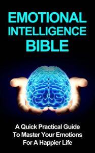 Baixar Emotional Intelligence Bible: How to Conquer your Emotions: A Quick Practical Guide To Master Your Emotions For A Happier Life (Emotions, Self Improvement Book 1) (English Edition) pdf, epub, eBook