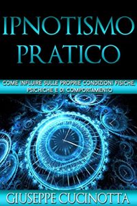Baixar Ipnotismo pratico – come influire sulle nostre condizioni fisiche, psichiche e di comportamento pdf, epub, eBook