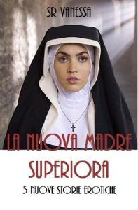 Baixar La nuova madre superiora – racconti erotici proibiti di Sr Vanessa (Promozione) (Italian Edition) pdf, epub, eBook