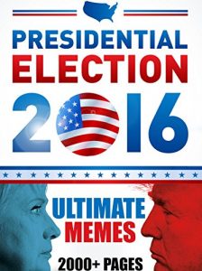 Baixar 2016 PRESIDENTIAL ELECTION: Ultimate Collection of 2016 Election Memes! (English Edition) pdf, epub, eBook