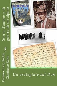 Baixar Storia d’amore e di guerra di un alpino: Un orologiaio sul Don (Italian Edition) pdf, epub, eBook