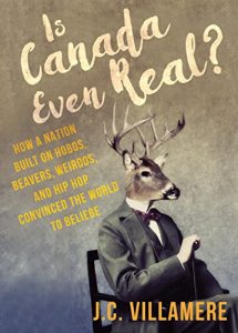 Baixar Is Canada Even Real?: How a Nation Built on Hobos, Beavers, Weirdos, and Hip Hop Convinced the World to Beliebe pdf, epub, eBook