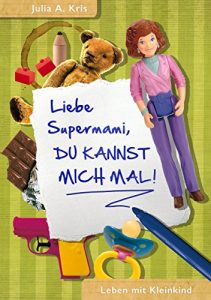 Baixar Liebe Supermami, du kannst mich mal!: Leben mit Kleinkind (German Edition) pdf, epub, eBook