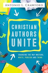 Baixar Christian Authors Unite: Changing the Way Writers, Write, Publish and Think (English Edition) pdf, epub, eBook