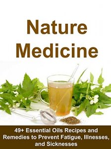 Baixar Nature Medicine: 49+ Essential Oils Recipes and Remedies to Prevent Fatigue, Illnesses, and Sicknesses: (Homemade Herbal Remedies, medicine, essential … Vitamins, Anitbiotics) (English Edition) pdf, epub, eBook