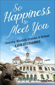 Baixar So Happiness to Meet You: Foolishly, Blissfully Stranded in Vietnam pdf, epub, eBook