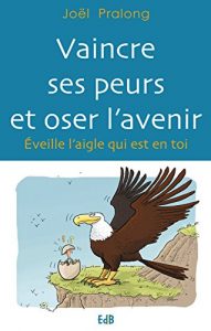 Baixar Vaincre ses peurs et oser l’avenir: Eveille l’aigle qui est en toi (EDB) pdf, epub, eBook