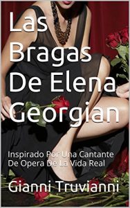 Baixar Las Bragas De Elena Georgian: Inspirado Por Una Cantante De Opera De La Vida Real (Spanish Edition) pdf, epub, eBook