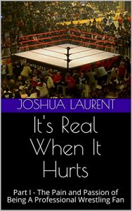 Baixar It’s Real When It Hurts: Part I – The Pain and Passion of Being A Professional Wrestling Fan (English Edition) pdf, epub, eBook