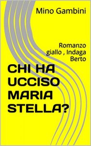 Baixar CHI HA UCCISO MARIA STELLA?: Romanzo giallo , Indaga Berto (Italian Edition) pdf, epub, eBook