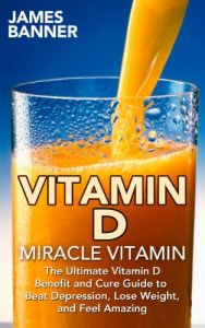 Baixar VITAMIN D: Miracle Vitamin: The Ultimate Vitamin D Benefit and Cure Guide to Beat Depression, Lose Weight, and Feel Amazing (Vitamin D3 – Everything you … the Sunshine Vitamin) (English Edition) pdf, epub, eBook