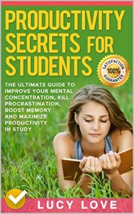Baixar Productivity Secrets For Students: The Ultimate Guide To Improve Your Mental Concentration, Kill Procrastination, Boost Memory And Maximize Productivity In Study (English Edition) pdf, epub, eBook