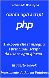 Baixar Guida Agli Script PHP : Inserimento dati in un database: L’e-book che ti insegna i principali script da usare ogni giorno! (Italian Edition) pdf, epub, eBook