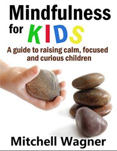 Baixar Mindfulness for Kids: A guide to raising calm, focused and curious children (stress, hyperactivity, adhd, add, anxious, coping, help, kids) (English Edition) pdf, epub, eBook