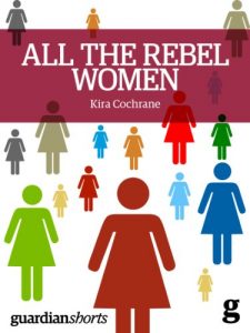 Baixar All the Rebel Women: The rise of the fourth wave of feminism (Guardian Shorts) (English Edition) pdf, epub, eBook