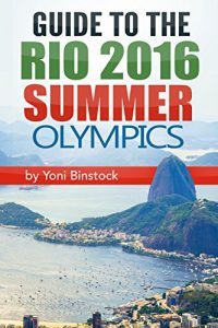 Baixar Guide to the Rio 2016 Summer Olympics: A Comprehensive Guidebook to the 2016 Olympic Games in Rio de Janeiro (English Edition) pdf, epub, eBook