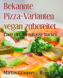 Baixar Bekannte Pizza-Varianten vegan zubereitet: Ganz einfach zuhause backen (German Edition) pdf, epub, eBook