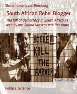 Baixar South African Rebel Blogger: The fall of democracy in South Africa as seen by me, Shane Jansens van Rensburg (English Edition) pdf, epub, eBook