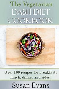 Baixar The Vegetarian DASH Diet Cookbook: Over 100 recipes for breakfast, lunch, dinner and sides! (English Edition) pdf, epub, eBook