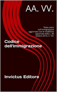 Baixar Codice dell’immigrazione: Testo unico sull’immigrazione aggiornato con le modifiche apportate dalla L. 30 ottobre 2014, n. 161 (I codici ipertestuali) (Italian Edition) pdf, epub, eBook