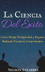 Baixar La Ciencia Del Exito: Como Atraer Prosperidad y Riqueza Mediante Principios Comprobados (Spanish Edition) pdf, epub, eBook