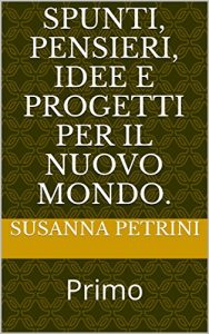 Baixar Spunti, pensieri, idee e progetti per il nuovo mondo.: Primo (Appunti per il nuovo mondo Vol. 1) (Italian Edition) pdf, epub, eBook