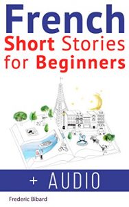 Baixar French: Short Stories for Beginners + French Audio: Improve your reading and listening skills in French. Learn French with Stories (French Short Stories Book 1) (English Edition) pdf, epub, eBook