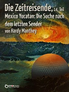 Baixar Die Zeitreisende, 14. Teil: Mexico Yucatan: Die Suche nach dem letzten Sender pdf, epub, eBook