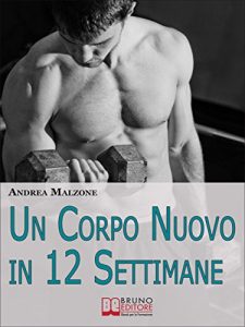 Baixar Un Corpo Nuovo in 12 Settimane. Come Ottenere un Corpo Scolpito e Tonico con un Programma d’Allenamento Semplice ed Efficace. (Ebook Italiano – Anteprima … Programma d’Allenamento Semplice ed Efficace pdf, epub, eBook