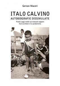 Baixar Italo Calvino. Autobiografie dissimulate: Tredici saggi inediti sui mutevoli rapporti fra lo scrittore e la sua Sanremo (Italian Edition) pdf, epub, eBook