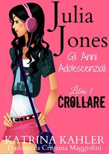 Baixar Julia Jones – Gli Anni Adolescenziali – Libro 1 – Crollare (Italian Edition) pdf, epub, eBook
