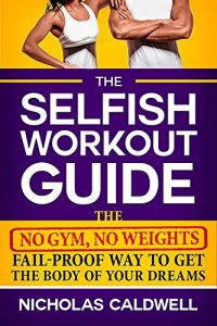 Baixar The Selfish Workout Guide: The No Gym, No Weights, Fail-Proof Way To Get The Body Of Your Dreams (English Edition) pdf, epub, eBook