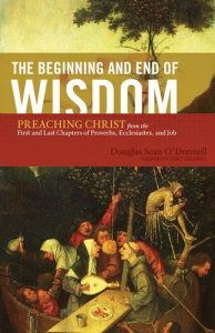 Baixar The Beginning and End of Wisdom (Foreword by Sidney Greidanus): Preaching Christ from the First and Last Chapters of Proverbs, Ecclesiastes, and Job pdf, epub, eBook
