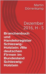 Baixar Branchenbuch und Handelsregister Schleswig-Holstein: Alle deutschen Firmen im Bundesland Schleswig-Holstein: Dezember 2016, H – S (German Edition) pdf, epub, eBook