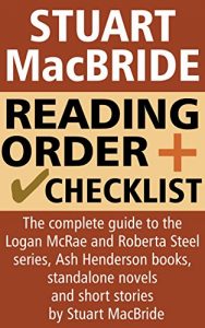 Baixar Stuart MacBride Reading Order and Checklist: The complete guide to the Logan McRae and Roberta Steel series, Ash Henderson books, standalone novels and … stories by Stuart MacBride (English Edition) pdf, epub, eBook