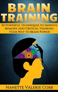 Baixar BRAIN TRAINING: 20 Powerful Techniques to Improve Memory and Critical Thinking: Your Way to Brain Power! (Memory Improvement, Brain Training, Brain Power, … Critical Thinking) (English Edition) pdf, epub, eBook
